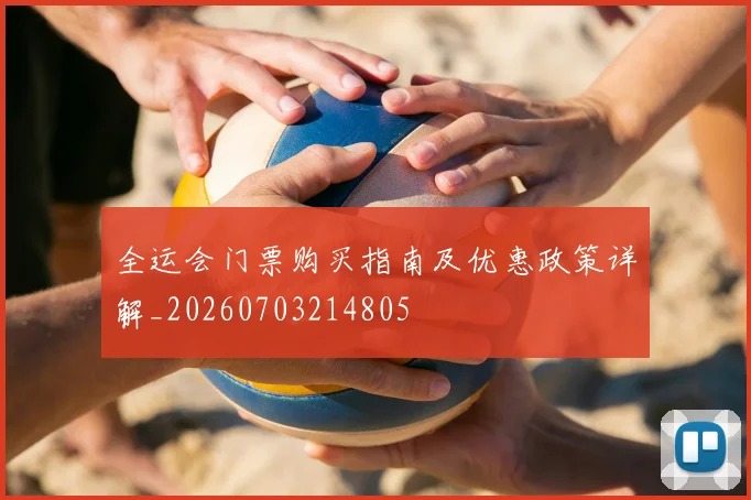 全运会门票购买指南及优惠政策详解_20260703214805