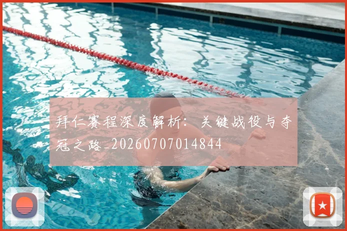 拜仁赛程深度解析：关键战役与夺冠之路_20260707014844