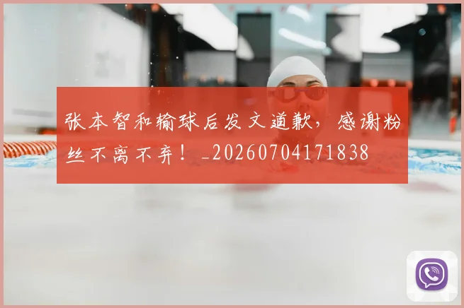 张本智和输球后发文道歉，感谢粉丝不离不弃！_20260704171838