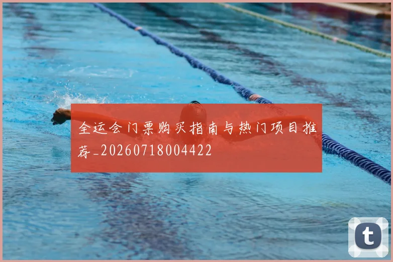 全运会门票购买指南与热门项目推荐_20260718004422