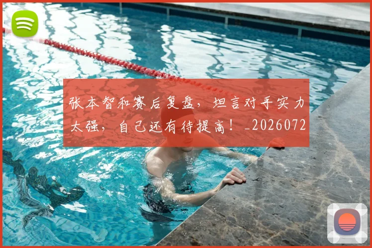 张本智和赛后复盘，坦言对手实力太强，自己还有待提高！_20260722155326