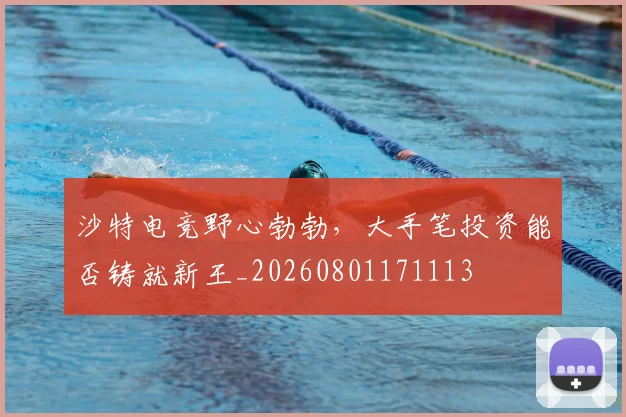 沙特电竞野心勃勃，大手笔投资能否铸就新王_20260801171113